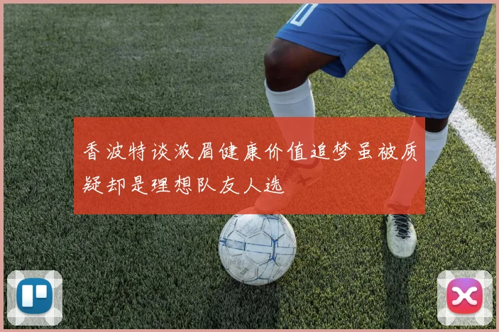 香波特谈浓眉健康价值追梦虽被质疑却是理想队友人选